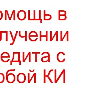 Помощь в получении кредита с любой КИ